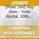 (Music Dvd) Ryu Goto - Violin Recital. 2006 [Edizione: Giappone] cd