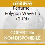 Perfume - Polygon Wave Ep (2 Cd) cd