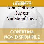 John Coltrane - Jupiter Variation(The Mastery Of John Coltrane. Vol. 3) cd