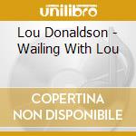 Lou Donaldson - Wailing With Lou cd