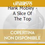 Hank Mobley - A Slice Of The Top cd