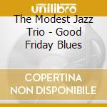 The Modest Jazz Trio - Good Friday Blues cd