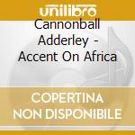 Cannonball Adderley - Accent On Africa cd