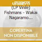 (LP Vinile) Fishmans - Wakai Nagaramo Rekishi Ari 96.3.2@Shinjuku Liquid Room (3 Lp) vinile