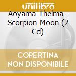 Aoyama Thelma - Scorpion Moon (2 Cd) cd