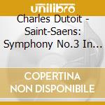 Charles Dutoit - Saint-Saens: Symphony No.3 In C Minor Opus 78 'Organ' cd
