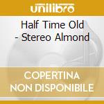 Half Time Old - Stereo Almond cd