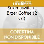 Sukimaswitch - Bitter Coffee (2 Cd) cd