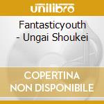 Fantasticyouth - Ungai Shoukei cd
