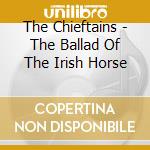 The Chieftains - The Ballad Of The Irish Horse cd