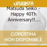 Matsuda Seiko - Happy 40Th Anniversary!! Seiko Matsuda Concert Tour 2020-2021 'Singles & Very Be cd
