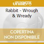 Rabbit - Wrough & Wready cd musicale