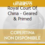 Royal Court Of China - Geared & Primed cd musicale