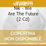 Nik - We Are The Future (2 Cd) cd