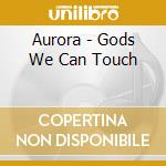 Aurora - Gods We Can Touch cd