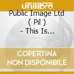 Public Image Ltd ( Pil ) - This Is What You Want This Is What You Get cd musicale