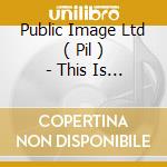 Public Image Ltd ( Pil ) - This Is What You Want This Is What You Get cd