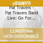 Pat Travers - Pat Travers Band Live: Go For What You Know cd
