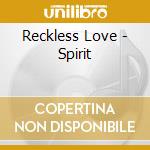 Reckless Love - Spirit cd musicale