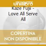 Kaze Fujii - Love All Serve All cd