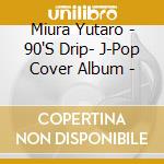 Miura Yutaro - 90'S Drip- J-Pop Cover Album - cd
