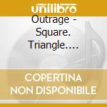 Outrage - Square. Triangle. Circle & Future (2 Cd) cd