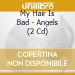My Hair Is Bad - Angels (2 Cd) cd