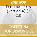 Perfume - Flow (Version A) (2 Cd) cd musicale