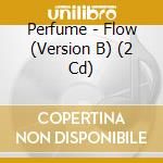 Perfume - Flow (Version B) (2 Cd) cd musicale