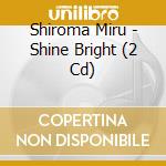 Shiroma Miru - Shine Bright (2 Cd) cd