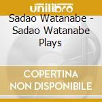 Sadao Watanabe - Sadao Watanabe Plays cd