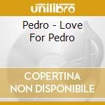 Pedro - Love For Pedro cd