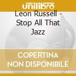 Leon Russell - Stop All That Jazz cd musicale