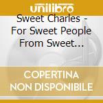 Sweet Charles - For Sweet People From Sweet Charles cd