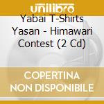 Yabai T-Shirts Yasan - Himawari Contest (2 Cd) cd