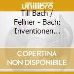Till Bach / Fellner - Bach: Inventionen Und Sinfonien / Franzosische cd