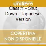 Class:Y - Shut Down - Japanese Version cd