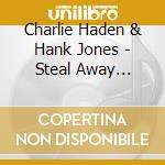 Charlie Haden & Hank Jones - Steal Away (Spirituals. Hymns And Folk Songs) cd