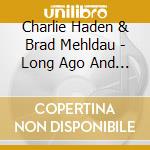 Charlie Haden & Brad Mehldau - Long Ago And Far Away cd