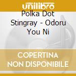Polka Dot Stingray - Odoru You Ni cd