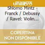 Shlomo Mintz - Franck / Debussy / Ravel: Violin Sonatas cd