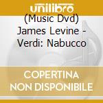 (Music Dvd) James Levine - Verdi: Nabucco cd