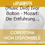 (Music Dvd) Ivor Bolton - Mozart: Die Entfuhrung Aus Dem Serail (2 Dvd) cd