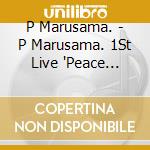 P Marusama. - P Marusama. 1St Live 'Peace Parade!!' cd