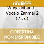 Wagakkiband - Vocalo Zanmai 2 (2 Cd) cd