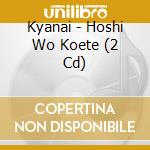 Kyanai - Hoshi Wo Koete (2 Cd) cd