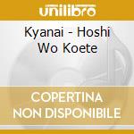 Kyanai - Hoshi Wo Koete cd musicale