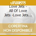 Love Jets - All Of Love Jets -Love Jets Anthorogy- (3 Cd) cd