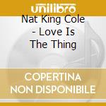 Nat King Cole - Love Is The Thing cd