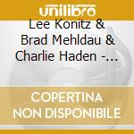 Lee Konitz & Brad Mehldau & Charlie Haden - Alone Together cd musicale